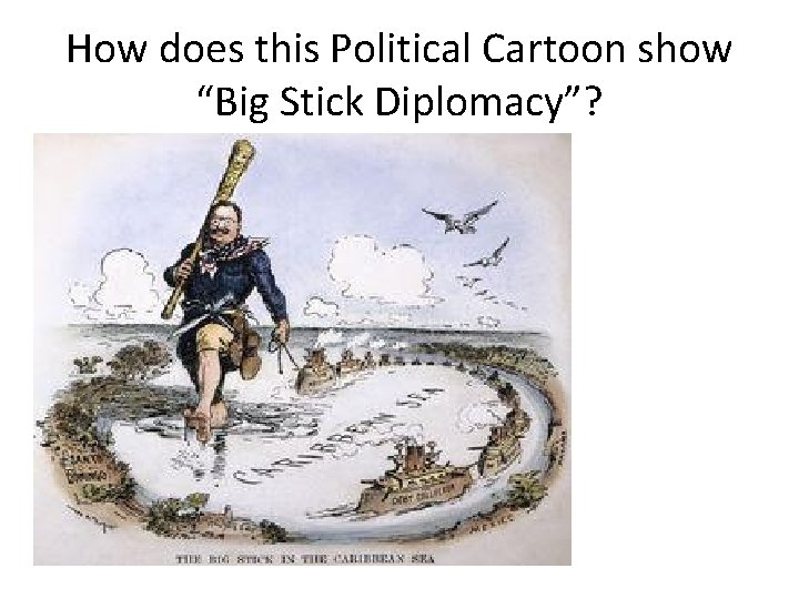 How does this Political Cartoon show “Big Stick Diplomacy”? 