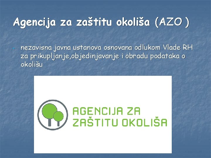 Agencija za zaštitu okoliša (AZO ) - nezavisna javna ustanova osnovana odlukom Vlade RH
