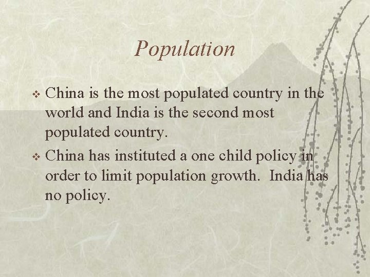 Population China is the most populated country in the world and India is the