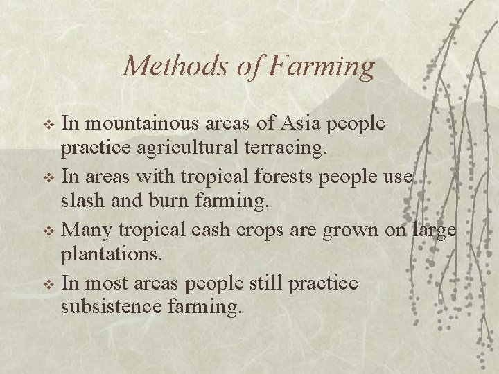 Methods of Farming In mountainous areas of Asia people practice agricultural terracing. v In