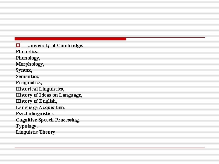 o University of Cambridge: Phonetics, Phonology, Morphology, Syntax, Semantics, Pragmatics, Historical Linguistics, History of