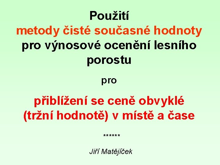 Použití metody čisté současné hodnoty pro výnosové ocenění lesního porostu pro přiblížení se ceně