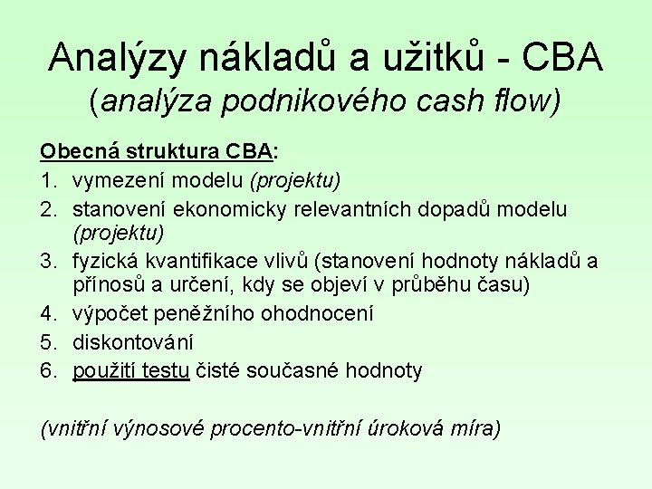 Analýzy nákladů a užitků - CBA (analýza podnikového cash flow) Obecná struktura CBA: 1.