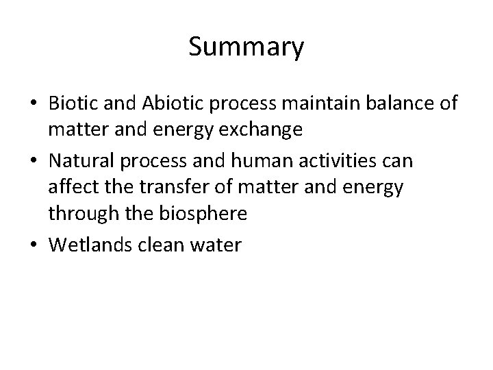 Summary • Biotic and Abiotic process maintain balance of matter and energy exchange •