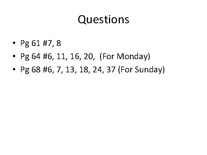 Questions • Pg 61 #7, 8 • Pg 64 #6, 11, 16, 20, (For