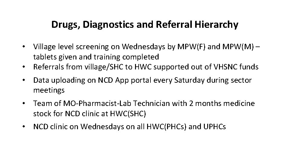 Drugs, Diagnostics and Referral Hierarchy • Village level screening on Wednesdays by MPW(F) and