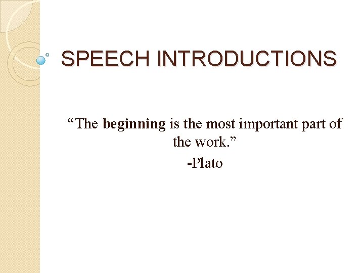 SPEECH INTRODUCTIONS “The beginning is the most important part of the work. ” -Plato