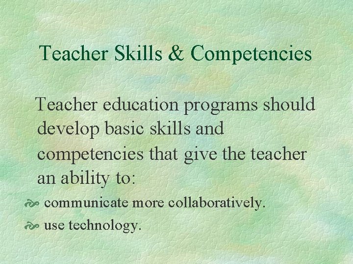 Teacher Skills & Competencies Teacher education programs should develop basic skills and competencies that