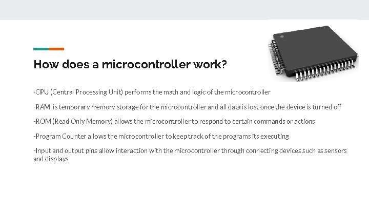 How does a microcontroller work? -CPU (Central Processing Unit) performs the math and logic