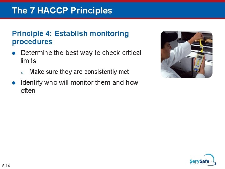 The 7 HACCP Principles Principle 4: Establish monitoring procedures l Determine the best way The 7 HACCP Principles Principle 4: Establish monitoring procedures l Determine the best way