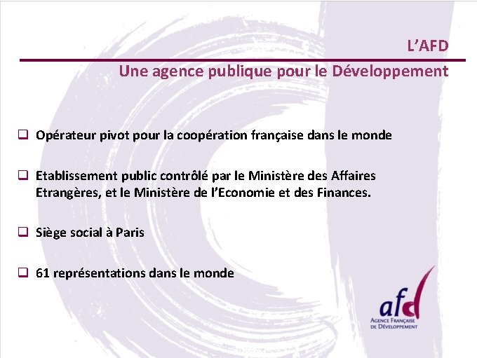 L’AFD Une agence publique pour le Développement q Opérateur pivot pour la coopération française
