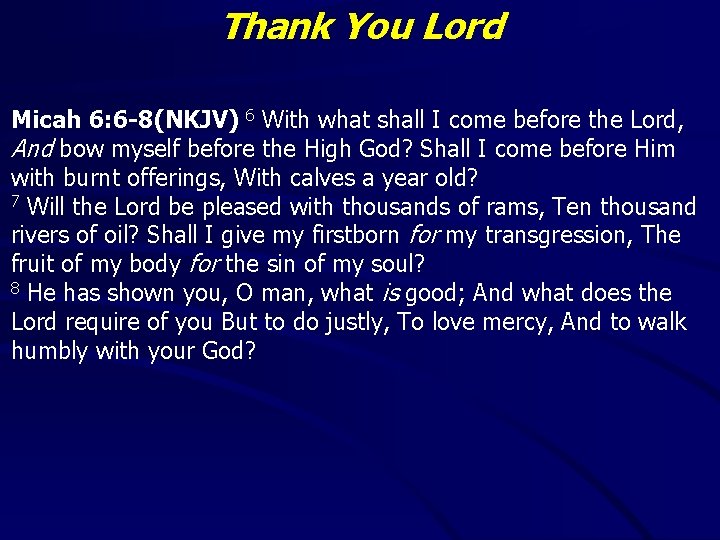 Thank You Lord Micah 6: 6 -8(NKJV) 6 With what shall I come before