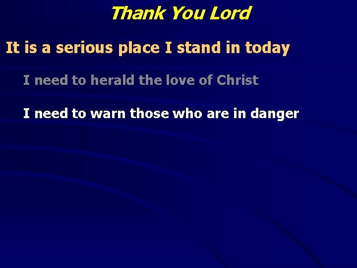 Thank You Lord It is a serious place I stand in today I need