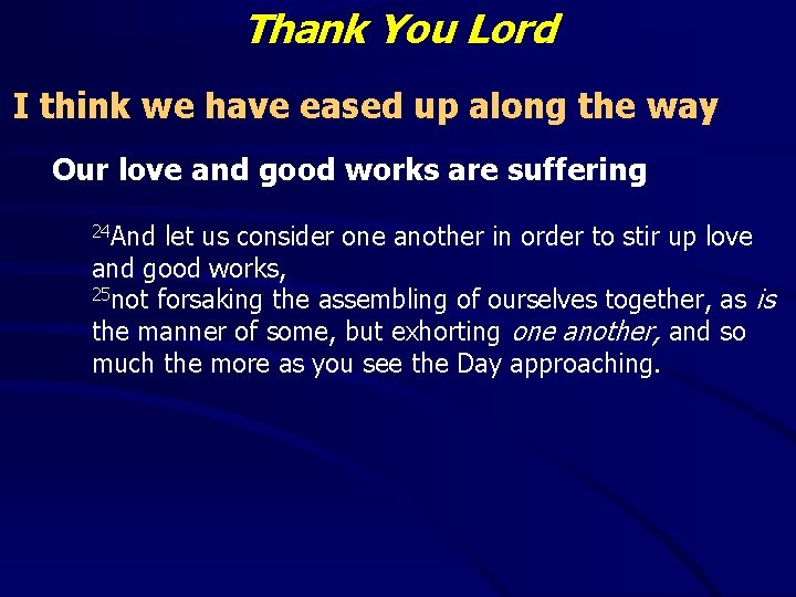 Thank You Lord I think we have eased up along the way Our love