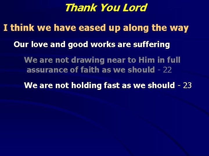 Thank You Lord I think we have eased up along the way Our love