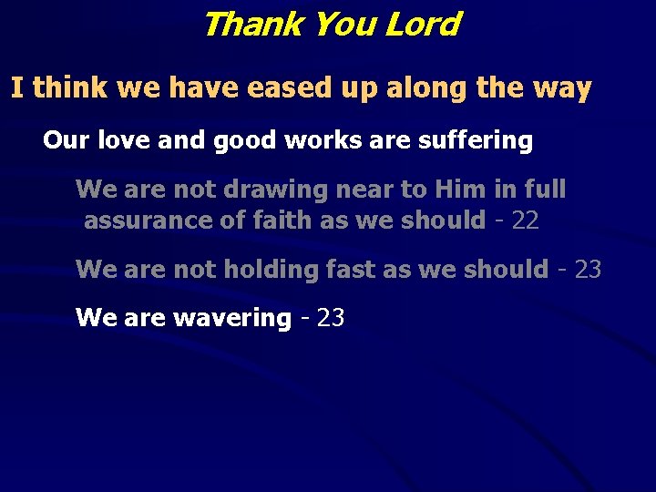 Thank You Lord I think we have eased up along the way Our love