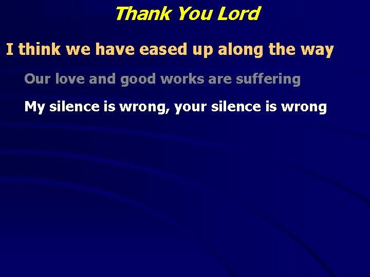 Thank You Lord I think we have eased up along the way Our love