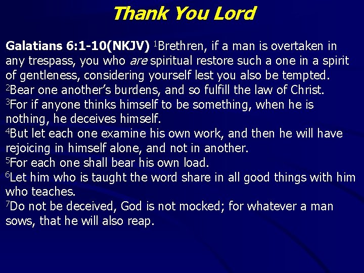Thank You Lord Galatians 6: 1 -10(NKJV) 1 Brethren, if a man is overtaken
