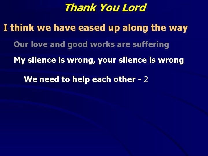 Thank You Lord I think we have eased up along the way Our love