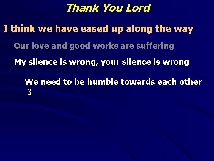 Thank You Lord I think we have eased up along the way Our love