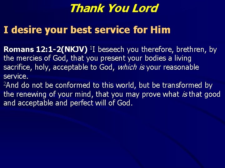 Thank You Lord I desire your best service for Him Romans 12: 1 -2(NKJV)