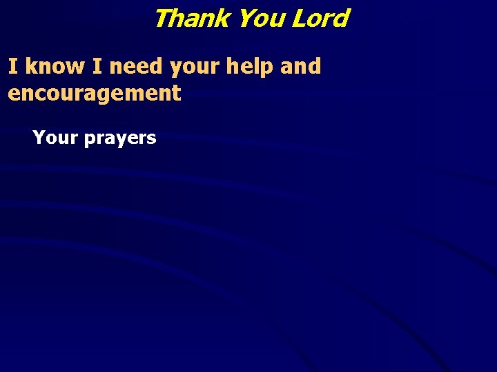 Thank You Lord I know I need your help and encouragement Your prayers 