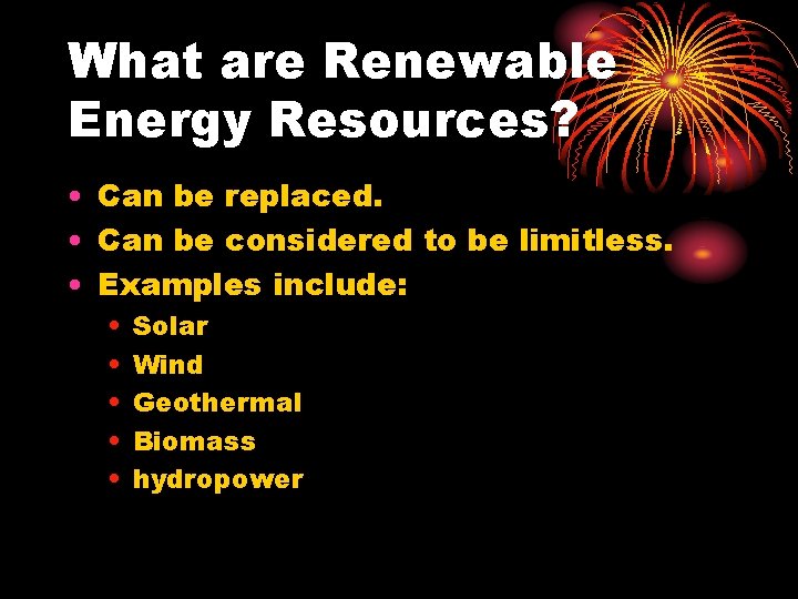 What are Renewable Energy Resources? • Can be replaced. • Can be considered to