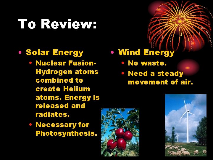 To Review: • Solar Energy • Nuclear Fusion. Hydrogen atoms combined to create Helium