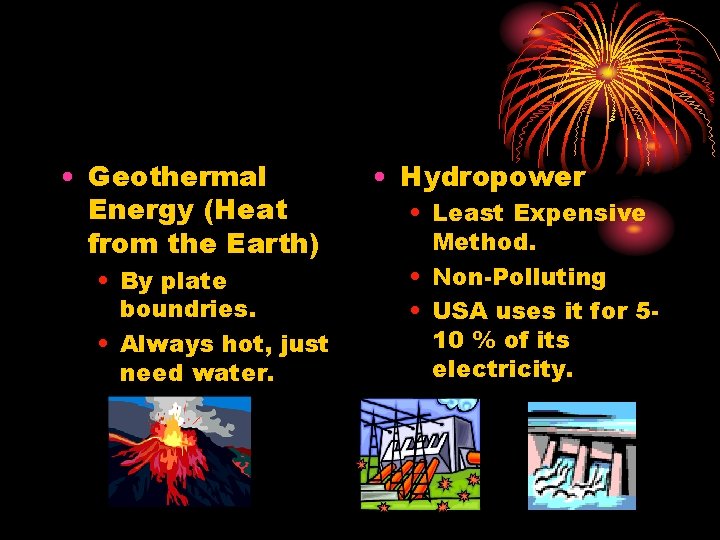  • Geothermal Energy (Heat from the Earth) • By plate boundries. • Always
