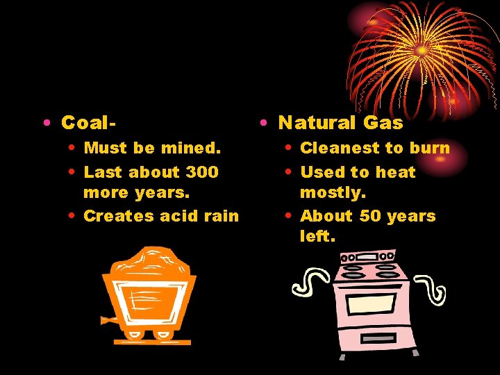  • Coal- • Must be mined. • Last about 300 more years. •