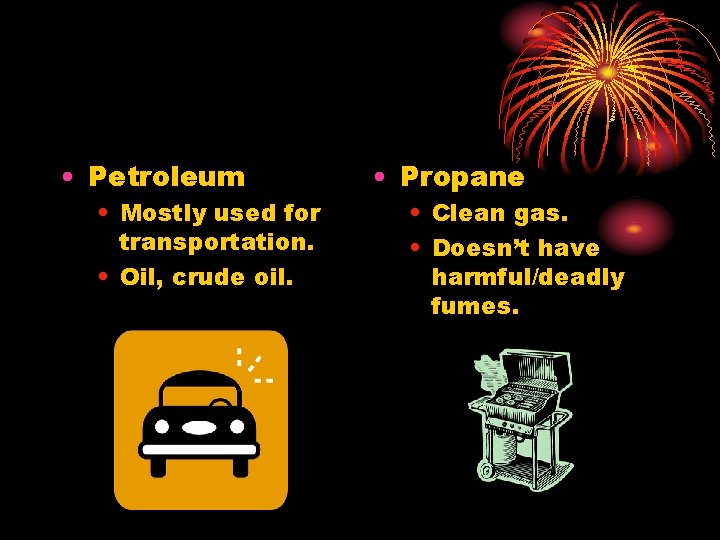  • Petroleum • Mostly used for transportation. • Oil, crude oil. • Propane