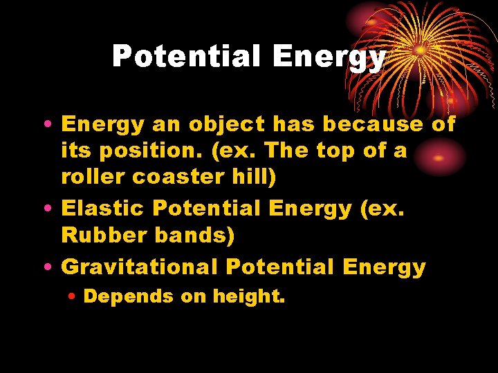 Potential Energy • Energy an object has because of its position. (ex. The top