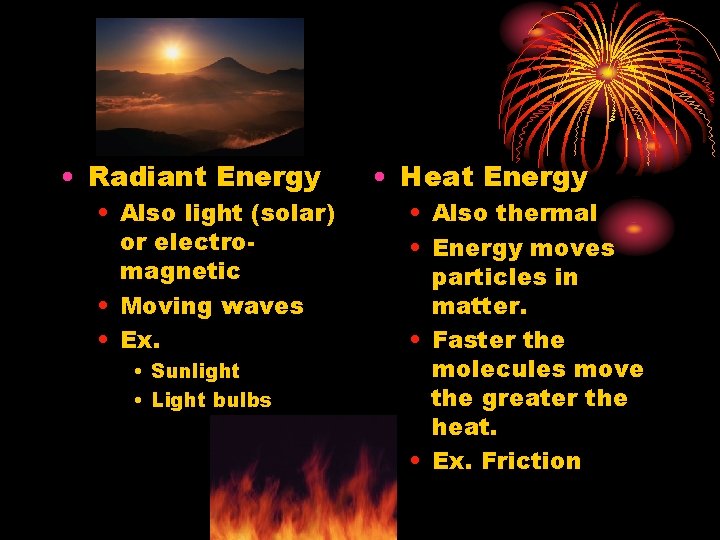  • Radiant Energy • Also light (solar) or electromagnetic • Moving waves •