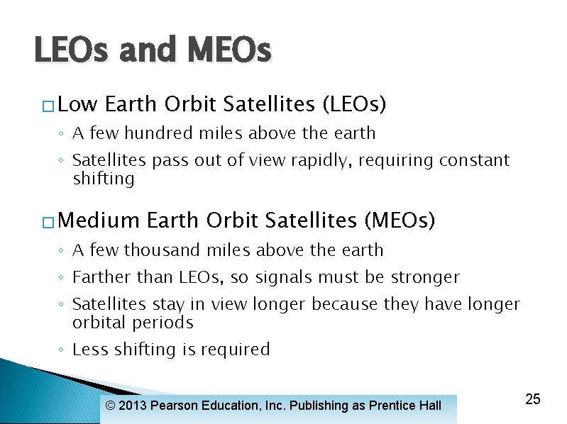 LEOs and MEOs � Low Earth Orbit Satellites (LEOs) ◦ A few hundred miles