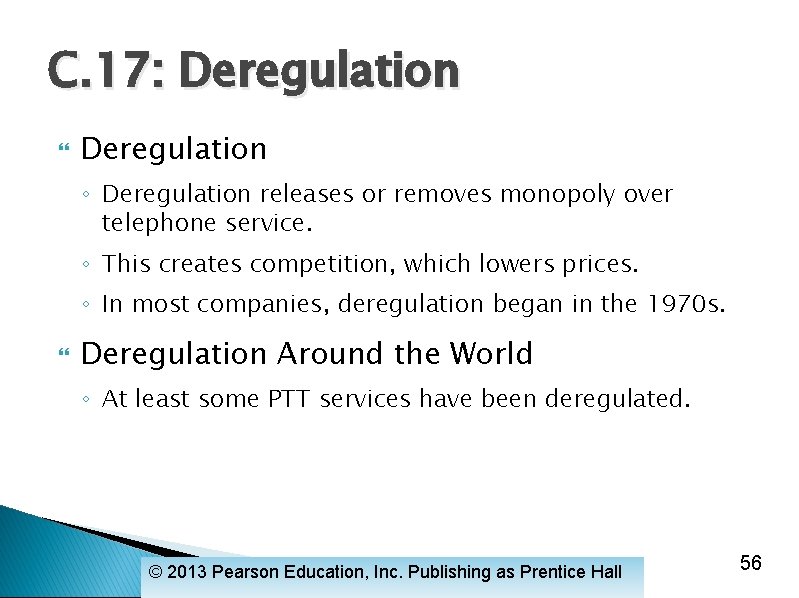 C. 17: Deregulation ◦ Deregulation releases or removes monopoly over telephone service. ◦ This