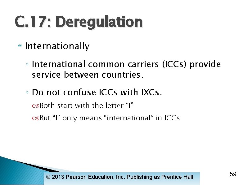 C. 17: Deregulation Internationally ◦ International common carriers (ICCs) provide service between countries. ◦
