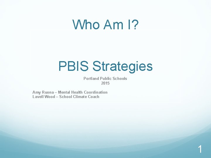 Who Am I? PBIS Strategies Portland Public Schools 2015 Amy Ruona – Mental Health