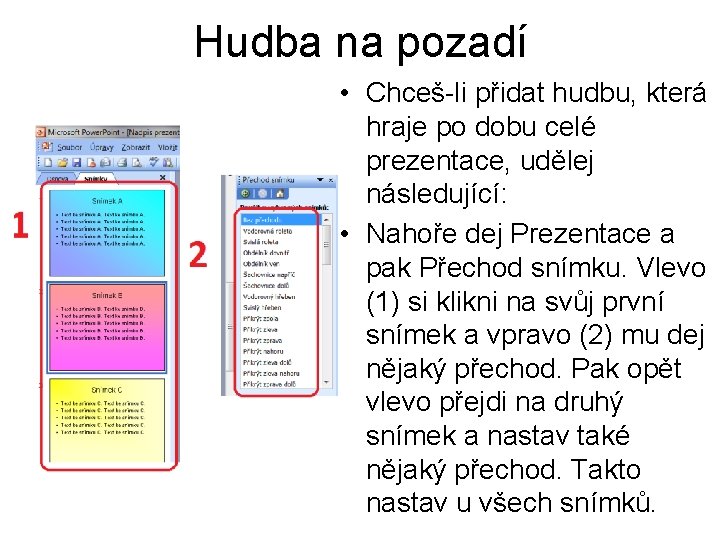 Hudba na pozadí • Chceš-li přidat hudbu, která hraje po dobu celé prezentace, udělej