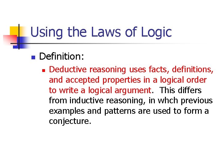 Using the Laws of Logic n Definition: n Deductive reasoning uses facts, definitions, and