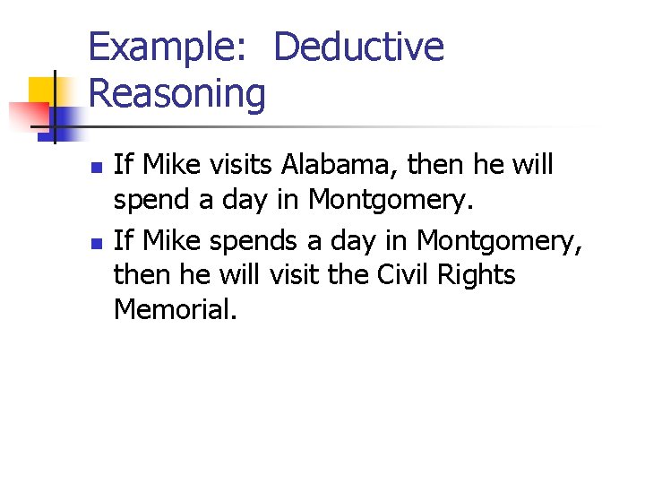 Example: Deductive Reasoning n n If Mike visits Alabama, then he will spend a