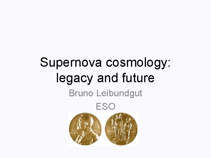 Supernova cosmology: legacy and future Bruno Leibundgut ESO 