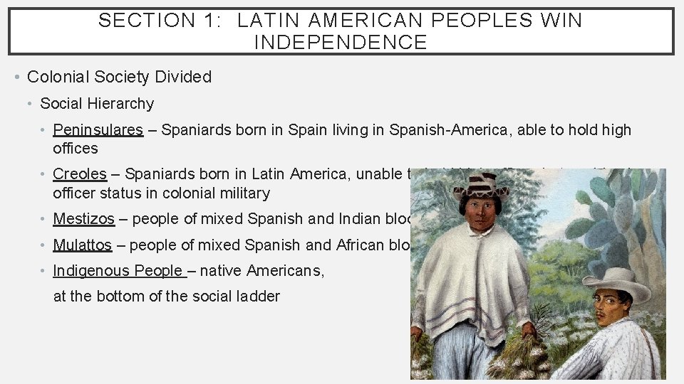 SECTION 1: LATIN AMERICAN PEOPLES WIN INDEPENDENCE • Colonial Society Divided • Social Hierarchy