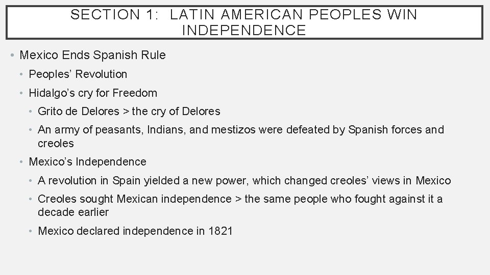 SECTION 1: LATIN AMERICAN PEOPLES WIN INDEPENDENCE • Mexico Ends Spanish Rule • Peoples’