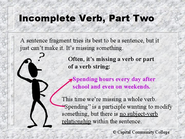 Incomplete Verb, Part Two A sentence fragment tries its best to be a sentence,