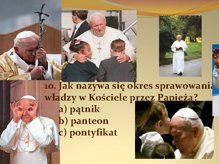 10. Jak nazywa się okres sprawowania władzy w Kościele przez Papieża? a) pątnik b)