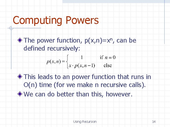Computing Powers The power function, p(x, n)=xn, can be defined recursively: This leads to