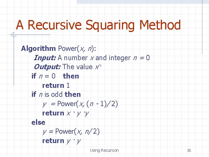 A Recursive Squaring Method Algorithm Power(x, n): Input: A number x and integer n