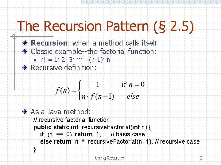 The Recursion Pattern (§ 2. 5) Recursion: when a method calls itself Classic example--the