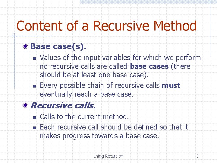 Content of a Recursive Method Base case(s). n n Values of the input variables
