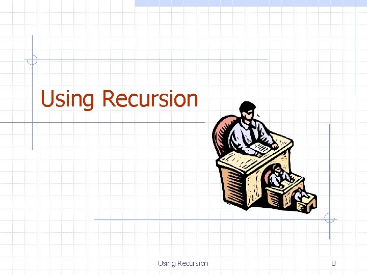Using Recursion 8 
